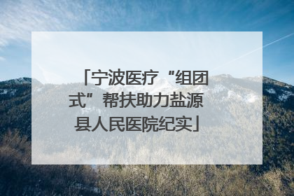 宁波医疗“组团式”帮扶助力盐源县人民医院纪实