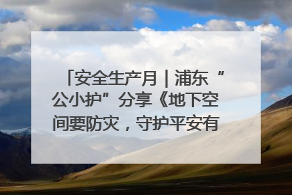 安全生产月｜浦东“公小护”分享《地下空间要防灾，守护平安有我在》安全谣