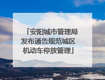 安阳城市管理局发布通告规范城区机动车停放管理