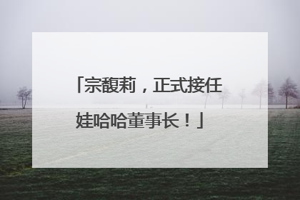 宗馥莉，正式接任娃哈哈董事长！
