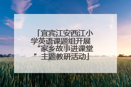 宜宾江安西江小学英语课题组开展“家乡故事进课堂”主题教研活动