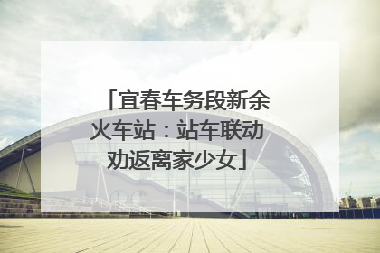 宜春车务段新余火车站：站车联动劝返离家少女