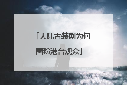 大陆古装剧为何圈粉港台观众
