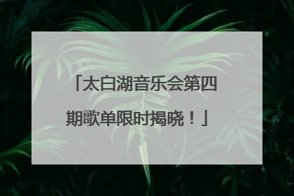 太白湖音乐会第四期歌单限时揭晓！