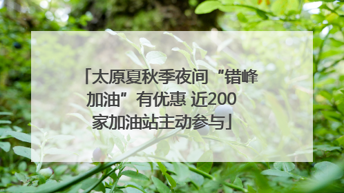 太原夏秋季夜间“错峰加油”有优惠 近200家加油站主动参与