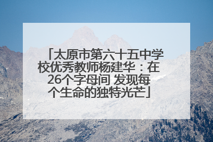 太原市第六十五中学校优秀教师杨建华：在26个字母间 发现每个生命的独特光芒