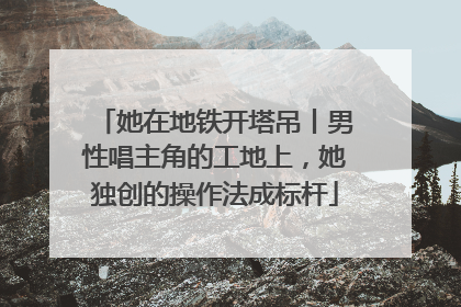 她在地铁开塔吊丨男性唱主角的工地上，她独创的操作法成标杆