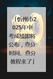 忻州市2025年中考成绩即将公布，查分时间、查分教程来了