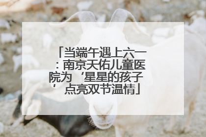 当端午遇上六一：南京天佑儿童医院为‘星星的孩子’点亮双节温情