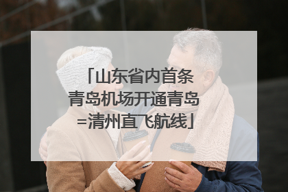 山东省内首条 青岛机场开通青岛=清州直飞航线