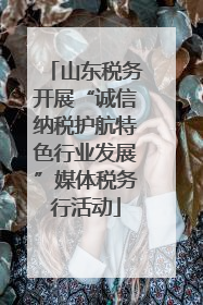 山东税务开展“诚信纳税护航特色行业发展”媒体税务行活动