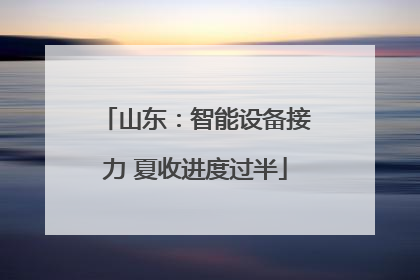 山东：智能设备接力 夏收进度过半