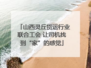 山西灵丘货运行业联合工会 让司机找到“家”的感觉