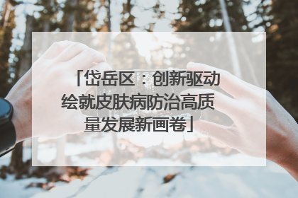 岱岳区：创新驱动绘就皮肤病防治高质量发展新画卷