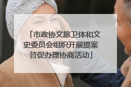 市政协文旅卫体和文史委员会组织开展提案督促办理协商活动
