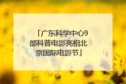 广东科学中心9部科普电影亮相北京国际电影节