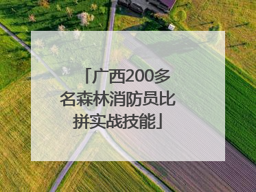 广西200多名森林消防员比拼实战技能