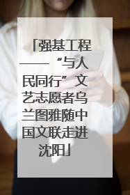 强基工程——“与人民同行”文艺志愿者乌兰图雅随中国文联走进沈阳