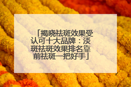 揭晓祛斑效果受认可十大品牌：淡斑祛斑效果排名靠前祛斑一把好手