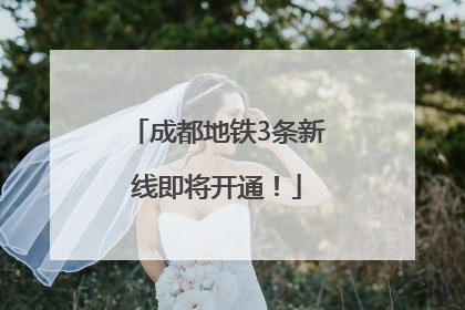 成都地铁3条新线即将开通！