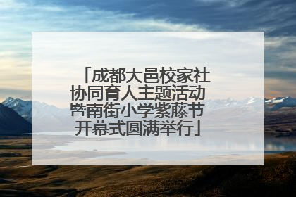 成都大邑校家社协同育人主题活动暨南街小学紫藤节开幕式圆满举行