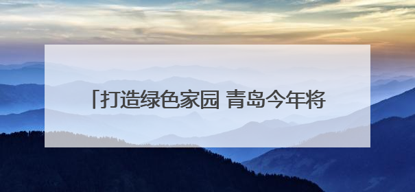 打造绿色家园 青岛今年将建成百处邻里“微花园”