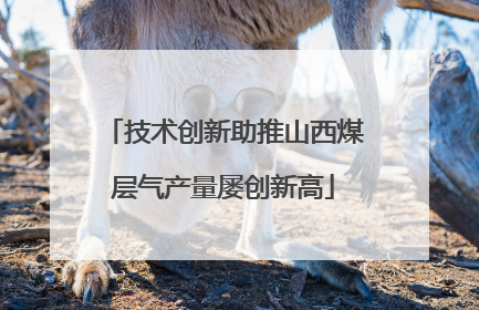 技术创新助推山西煤层气产量屡创新高