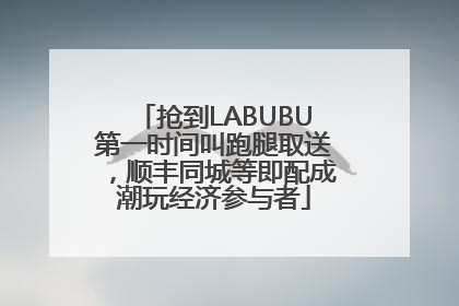 抢到LABUBU第一时间叫跑腿取送，顺丰同城等即配成潮玩经济参与者