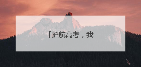 护航高考，我们准备好了！