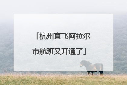 杭州直飞阿拉尔市航班又开通了