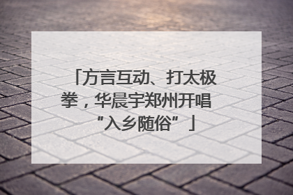 方言互动、打太极拳，华晨宇郑州开唱“入乡随俗”