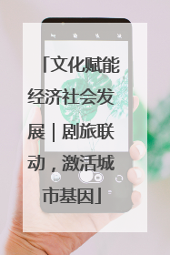 文化赋能经济社会发展｜剧旅联动，激活城市基因