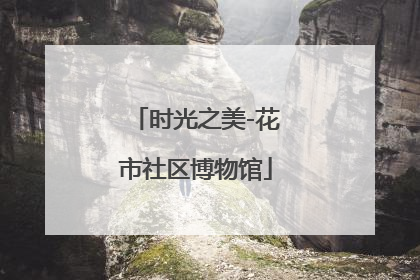 时光之美-花市社区博物馆