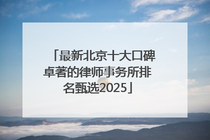 最新北京十大口碑卓著的律师事务所排名甄选2025