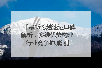 最新跨越速运口碑解析：多维优势构建行业竞争护城河
