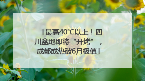 最高40℃以上！四川盆地即将“开烤”，成都或热破6月极值