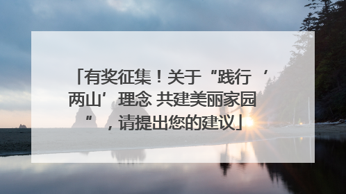 有奖征集！关于“践行‘两山’理念 共建美丽家园”，请提出您的建议