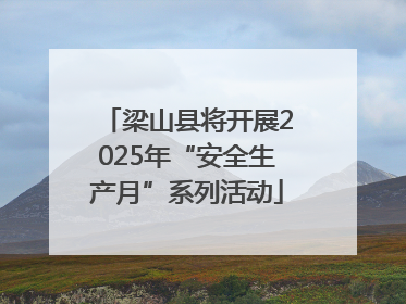 梁山县将开展2025年“安全生产月”系列活动