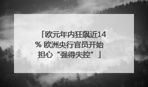 欧元年内狂飙近14% 欧洲央行官员开始担心“强得失控”