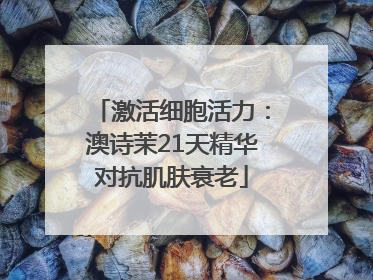 激活细胞活力：澳诗茉21天精华对抗肌肤衰老