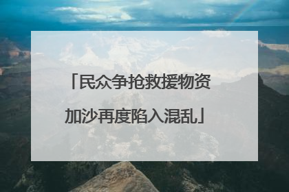 民众争抢救援物资 加沙再度陷入混乱