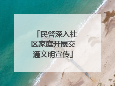 民警深入社区家庭开展交通文明宣传