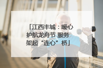 江西丰城：暖心护航龙舟节 服务架起“连心”桥