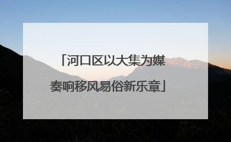 河口区以大集为媒 奏响移风易俗新乐章