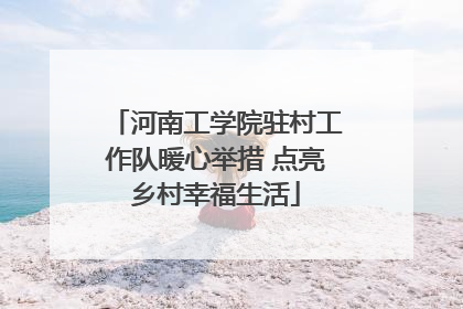 河南工学院驻村工作队暖心举措 点亮乡村幸福生活