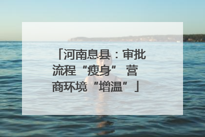 河南息县：审批流程“瘦身” 营商环境“增温”