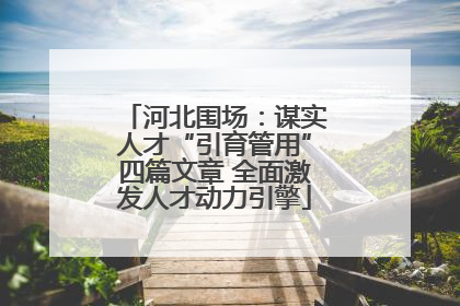 河北围场：谋实人才“引育管用”四篇文章 全面激发人才动力引擎