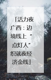 活力夜广西：边境线上“点灯人”织就夜经济金线