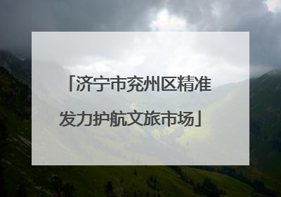 济宁市兖州区精准发力护航文旅市场
