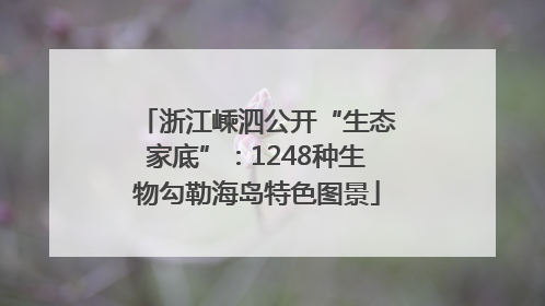 浙江嵊泗公开“生态家底”：1248种生物勾勒海岛特色图景